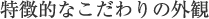 特徴的なこだわりの外観