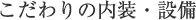 こだわりの内装・設備